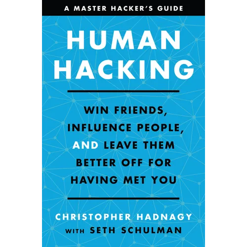 Human Hacking: Win Friends, Influence People, and Leave Them Better Off for Having Met You