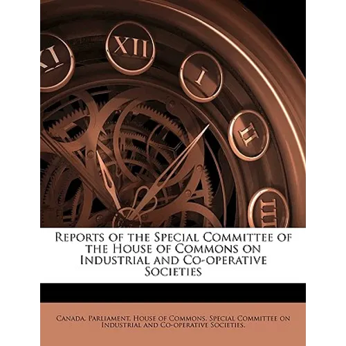 Reports of the Special Committee of the House of Commons on Industrial and Co-Operative Societies
