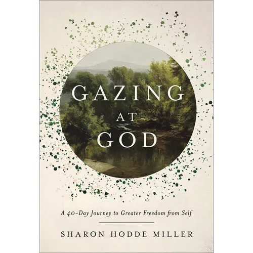 Gazing at God: A 40-Day Journey to Greater Freedom from Self