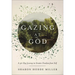 Gazing at God: A 40-Day Journey to Greater Freedom from Self