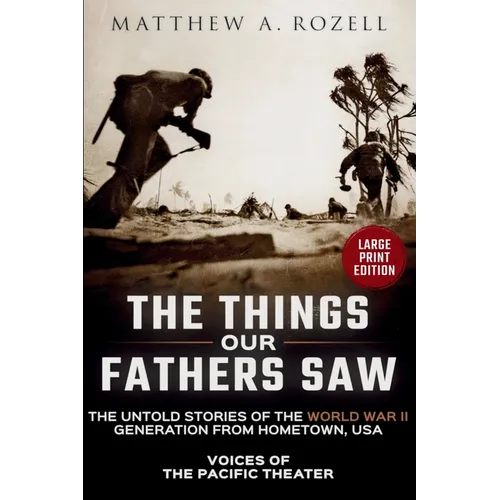 VOICES OF THE PACIFIC-Large Print Edition: The Things Our Fathers Saw-The Untold Stories of the World War II Generation-Volume I: Voices of the Pacifi