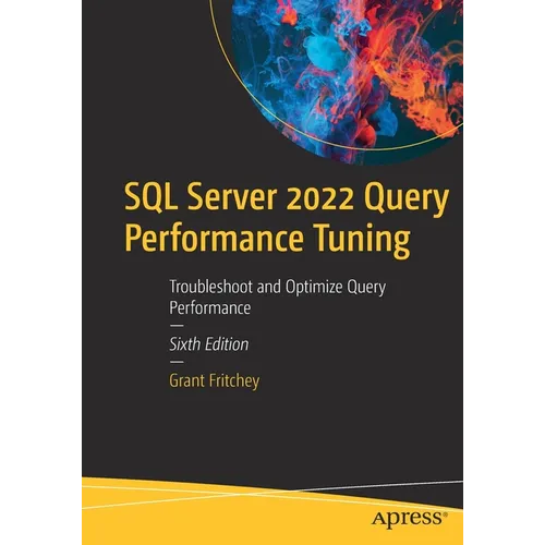 SQL Server 2022 Query Performance Tuning: Troubleshoot and Optimize Query Performance