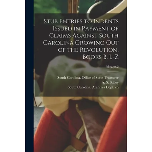 Stub Entries to Indents Issued in Payment of Claims Against South Carolina Growing out of the Revolution. Books B, L-Z; bk.x, pt.2