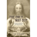 The Only Way Out: A Brief Look at the Driving Forces Behind Today's Chaos and the Only Person Who Can Save Us