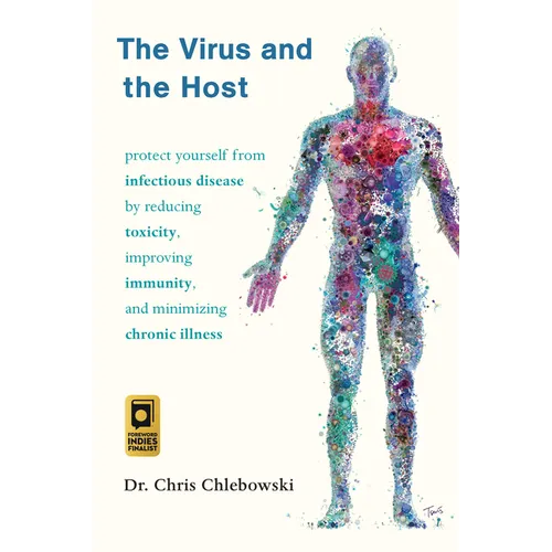The Virus and the Host: Protect Yourself from Infectious Disease by Reducing Toxicity, Improving Immunity, and Minimizing Chronic Illness