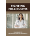 Fighting Folliculitis: Your Guide To Relieve Folliculitis Naturally: Banish Folliculitis Treatment