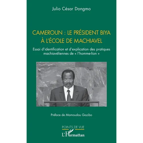 Cameroun: le président Biya à l'école de Machiavel: Essai d'identification et d'explication des pratiques machiavéliennes de l'homme-lion
