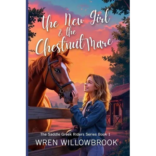 The New Girl & the Chestnut Mare (Family-friendly horse farm novels): A Teen Horse Adventure About Friendship, Horse-Show Suspense, Ranch Drama, and U
