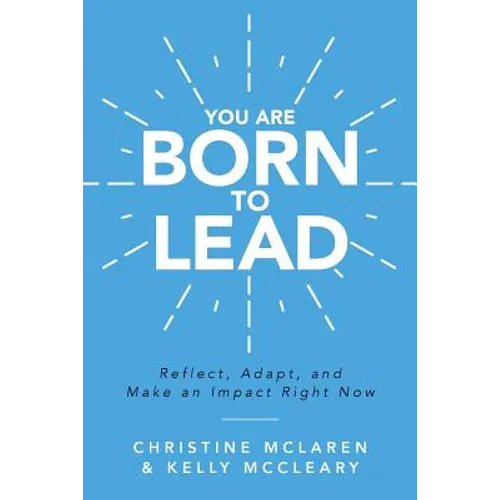 You Are Born to Lead: Reflect, Adapt, and Make an Impact Right Now