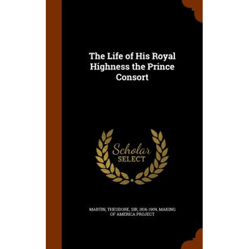 The Life of His Royal Highness the Prince Consort