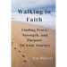 Walking in Faith: Finding Peace, Strength, and Purpose On Your Journey