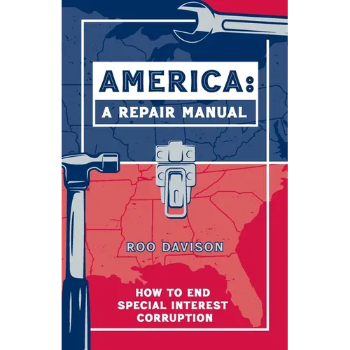 America: A Repair Manual: How to End Special Interest Corruption