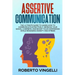 Assertive Communication: The Ultimate Guide to Learn How to Communicate Effectively, Improve your Social Charisma, and Boost your Confidence wh