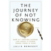 The Journey of Not Knowing: How 21st Century Leaders Can Chart a Course Where There Is None