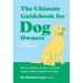 The Ultimate Guidebook for Dog Owners (from a Veterinarian): How to Choose, Care For, and Keep Happy, Healthy Puppies and Dogs