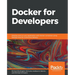 Docker for Developers: Develop and run your application with Docker containers using DevOps tools for continuous delivery