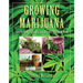 Growing Marijuana: How to Plant, Cultivate, and Harvest Your Own Weed