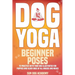 Dog Yoga: Beginner Poses to Practice With Your Dog - Illustrated for Puppies and Older Dogs of All Breeds and Mixes