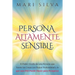 Persona altamente sensible: El poder oculto de una persona que siente las cosas con mayor profundidad y lo que una PAS puede hacer para prosperar