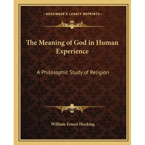 The Meaning of God in Human Experience: A Philosophic Study of Religion