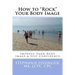 How to Rock Your Body Image: Improve Your Body Image & Self Confidence