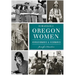 Remarkable Oregon Women: Revolutionaries & Visionaries