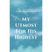 My Utmost for His Highest: A Timeless Christian Devotional on Complete Surrender and Faith in Christ