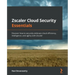 Zscaler Cloud Security Essentials: Discover how to securely embrace cloud efficiency, intelligence, and agility with Zscaler