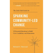 The Little Field Guide for Sparking Community-Led Change: 10 Essential Questions to Build Civic Confidence and Momentum