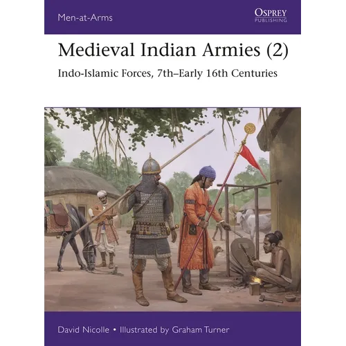 Medieval Indian Armies (2): Indo-Islamic Forces, 7th-Early 16th Centuries