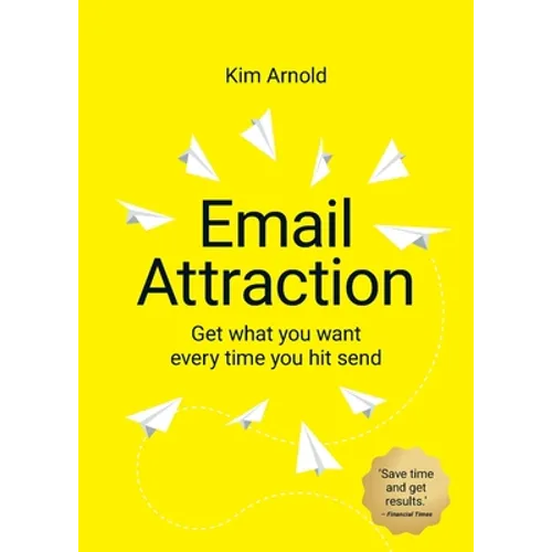 Email Attraction: Get what you want every time you hit send