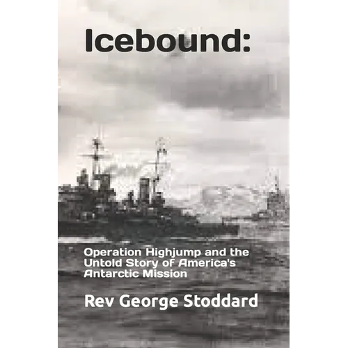 Icebound: Operation Highjump and the Untold Story of America's Antarctic Mission