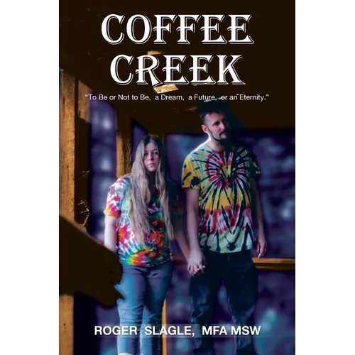 Coffee Creek: "To Be or Not to Be, a Dream, a Future, or an Eternity."
