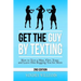 Get the Guy by Texting: How to Text a Man, Flirt, Tease and Leave Him Begging You for More