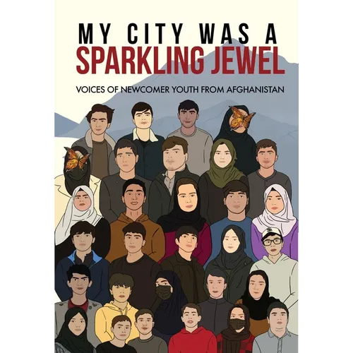 My City Was a Sparkling Jewel: Voices of Newcomer Youth from Afghanistan