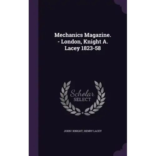 Mechanics Magazine. - London, Knight A. Lacey 1823-58