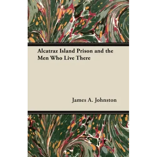 Alcatraz Island Prison and the Men Who Live There