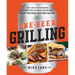 One-Beer Grilling: Fast, Easy, and Fresh Recipes for Great Grilled Meals You Can Make Before You Finish Your First Cold One