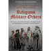 The Catholic Church's Most Influential Religious Military Orders: The Controversial and Mysterious History of the Knights Templar, the Teutonic Knight