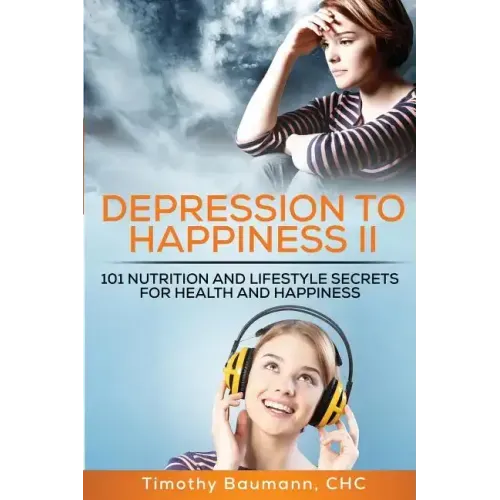 Depression To Happiness II: 101 Nutrition and Lifestyle Secrets For Health and Happiness