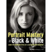 Portrait Mastery in Black & White: Learn the Signature Style of a Legendary Photographer