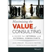 Maximizing the Value of Consulting: A Guide for Internal and External Consultants