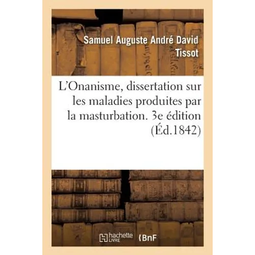 L'Onanisme, Dissertation Sur Les Maladies Produites Par La Masturbation. 3e Édition