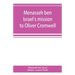 Menasseh ben Israel's mission to Oliver Cromwell: being a reprint of the pamphlets published by Menasseh ben Israel to promote the re-admission of the