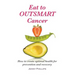 Eat to Outsmart Cancer: How to create optimal health for prevention & recovery