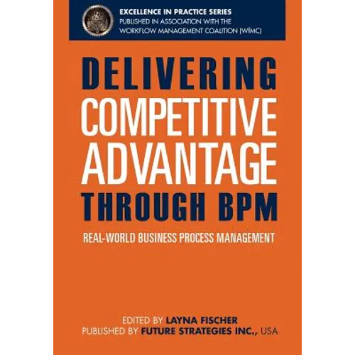 Delivering Competitive Advantage Through BPM: Real-World Business Process Management