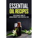 Essential Oil Recipes: The Ultimate Healing Guide Using Aromatherapy and Essential Oils