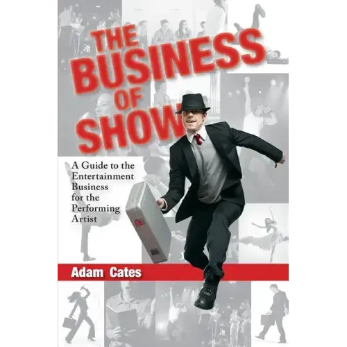 The Business of Show: A Guide to the Entertainment Business for the Performing Artist