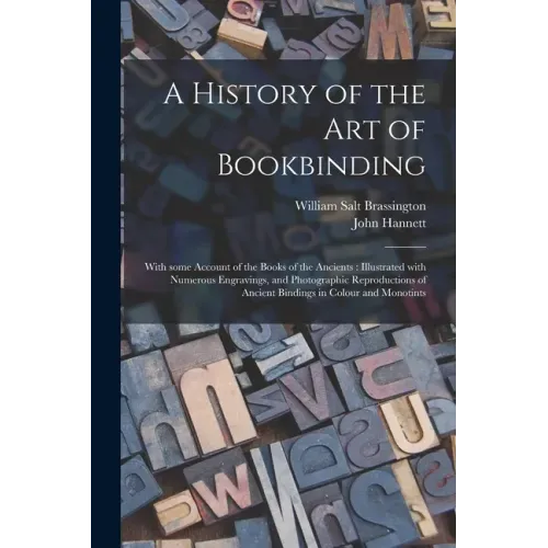A History of the Art of Bookbinding: With Some Account of the Books of the Ancients: Illustrated With Numerous Engravings, and Photographic Reproducti
