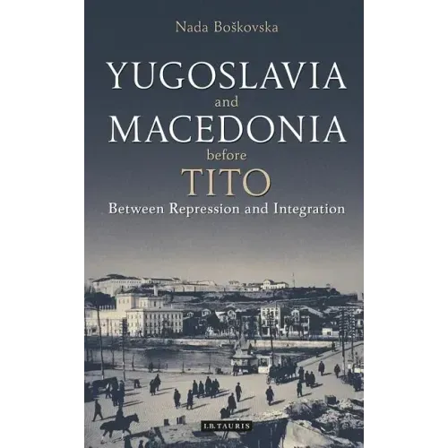 Yugoslavia and Macedonia Before Tito: Between Repression and Integration